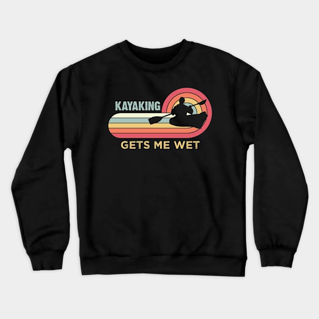 Kayaking gets me wet - Funny Kayak Kayaker Lovers Gifts Crewneck Sweatshirt by vestiti